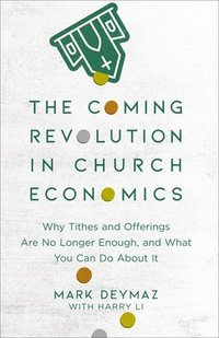 bokomslag The Coming Revolution in Church Economics  Why Tithes and Offerings Are No Longer Enough, and What You Can Do about It