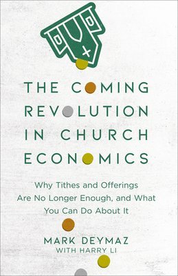 Mark Deymaz, Harry Li - Coming Revolution in Church Economics – Why Tithes and Offerings Are No Longer Enough, and What You Can Do about It, Häftad