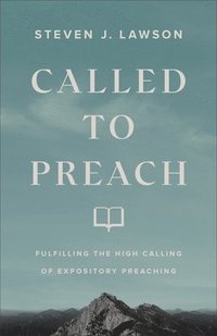 bokomslag Called to Preach  Fulfilling the High Calling of Expository Preaching