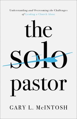 The Solo Pastor  Understanding and Overcoming the Challenges of Leading a Church Alone 1