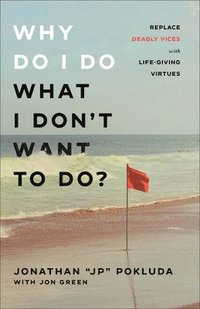 bokomslag Why Do I Do What I Don`t Want to Do?  Replace Deadly Vices with LifeGiving Virtues