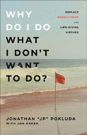 bokomslag Why Do I Do What I Don`t Want to Do? - Replace Deadly Vices with Life-Giving Virtues