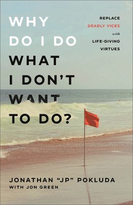 Why Do I Do What I Don`t Want to Do?  Replace Deadly Vices with LifeGiving Virtues 1