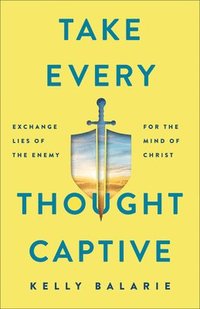 bokomslag Take Every Thought Captive  Exchange Lies of the Enemy for the Mind of Christ