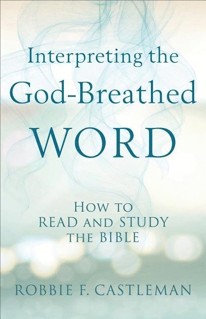 Interpreting the GodBreathed Word  How to Read and Study the Bible 1