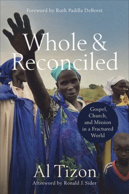 Whole and Reconciled  Gospel, Church, and Mission in a Fractured World 1