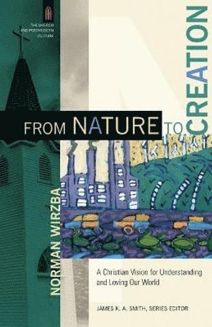 bokomslag From Nature to Creation  A Christian Vision for Understanding and Loving Our World