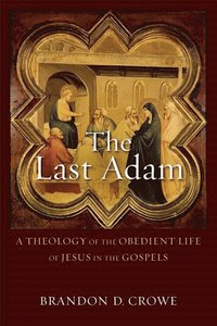 bokomslag The Last Adam  A Theology of the Obedient Life of Jesus in the Gospels