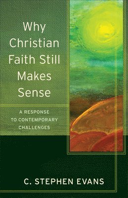 C. Stephen Evans, Craig Evans, Lee Mcdonald, C Stephen Evans, Craig Evans, Lee Mcdonald - Why Christian Faith Still Makes Sense – A Response to Contemporary Challenges, Häftad