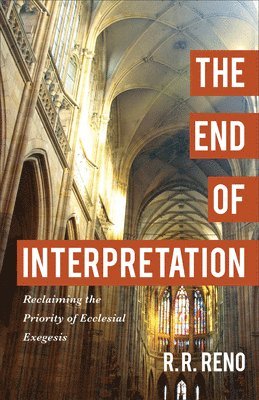 The End of Interpretation  Reclaiming the Priority of Ecclesial Exegesis 1