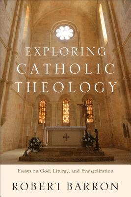 Exploring Catholic Theology  Essays on God, Liturgy, and Evangelization 1