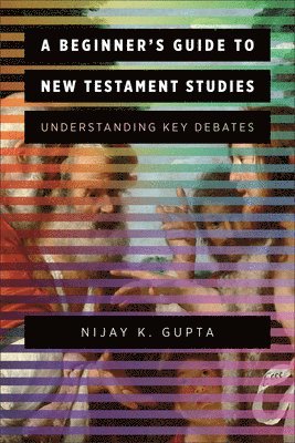 Nijay K. Gupta, Nijay K Gupta - Beginner's Guide to New Testament Studies, Häftad