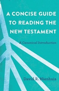 bokomslag A Concise Guide to Reading the New Testament  A Canonical Introduction