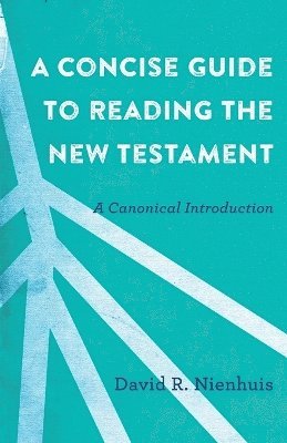 A Concise Guide to Reading the New Testament  A Canonical Introduction 1