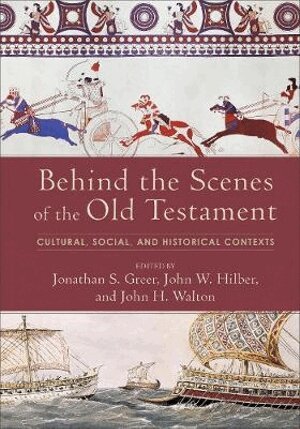 Jonathan S. Greer, John W. Hilber, John H. Walton, Jonathan S. Greer, John W. Hilber, Jonathan S Greer, John W Hilber, John H Walton - Behind the Scenes of the Old Testament – Cultural, Social, and Historical Contexts, Inbunden