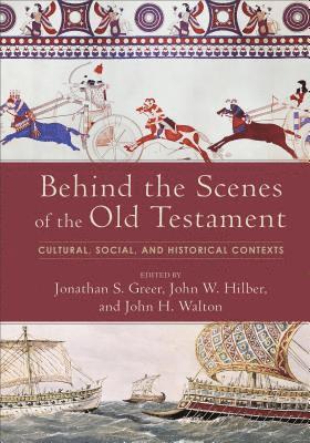 Jonathan S. Greer, John W. Hilber, John H. Walton, Jonathan S. Greer, John W. Hilber - Behind the Scenes of the Old Testament – Cultural, Social, and Historical Contexts, Inbunden