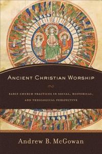 bokomslag Ancient Christian Worship  Early Church Practices in Social, Historical, and Theological Perspective