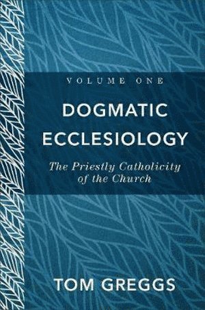 bokomslag Dogmatic Ecclesiology - The Priestly Catholicity of the Church