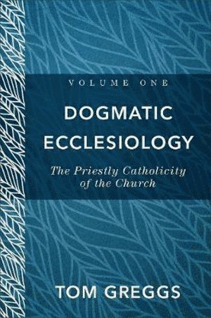 bokomslag Dogmatic Ecclesiology  The Priestly Catholicity of the Church