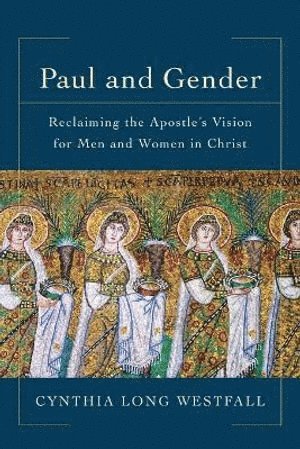 bokomslag Paul and Gender - Reclaiming the Apostle`s Vision for Men and Women in Christ
