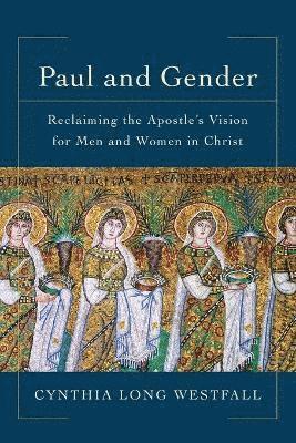 Cynthia Long Westfall - Paul and Gender – Reclaiming the Apostle`s Vision for Men and Women in Christ, Häftad