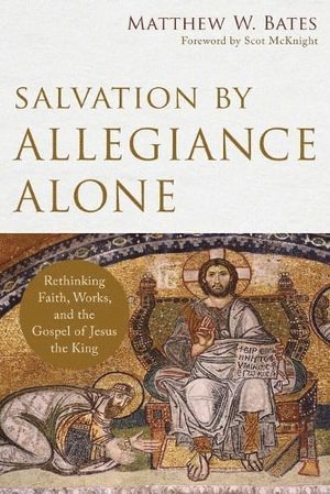 Salvation by Allegiance Alone  Rethinking Faith, Works, and the Gospel of Jesus the King 1