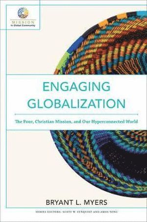 Bryant L. Myers, Scott Sunquist, Amos Yong, Bryant L Myers, Scott W. Sunquist, Scott W Sunquist, Amos Yong - Engaging Globalization – The Poor, Christian Mission, and Our Hyperconnected World, Häftad