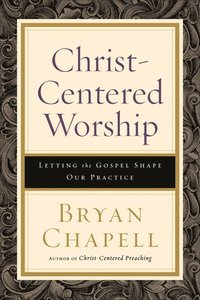 bokomslag ChristCentered Worship  Letting the Gospel Shape Our Practice