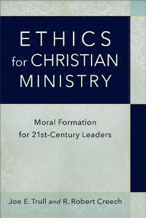 Joe E. Trull, R. Robert Creech, R Robert Creech, Joe E Trull - Ethics for Christian Ministry – Moral Formation for Twenty–First–Century Leaders, Häftad
