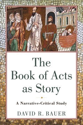 Book of Acts as Story – A Narrative–Critical Study