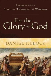 bokomslag For the Glory of God  Recovering a Biblical Theology of Worship