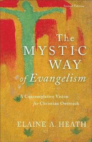 Elaine A. Heath - Mystic Way of Evangelism – A Contemplative Vision for Christian Outreach, Häftad