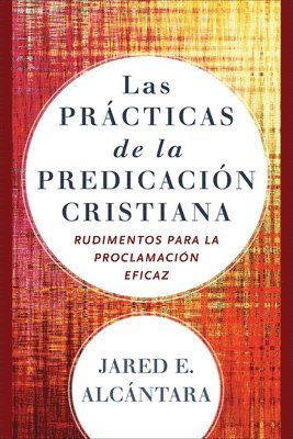 Jared E. Alcántara, Jared E. Alcantara, Jared E Alcántara - Las prácticas de la predicación cristiana – Rudimentos para la proclamación eficaz, Häftad