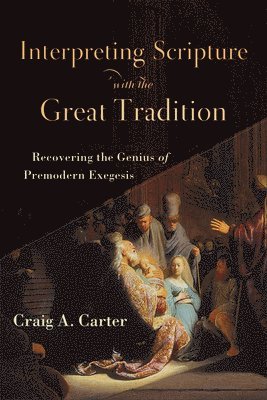 Interpreting Scripture with the Great Tradition  Recovering the Genius of Premodern Exegesis 1