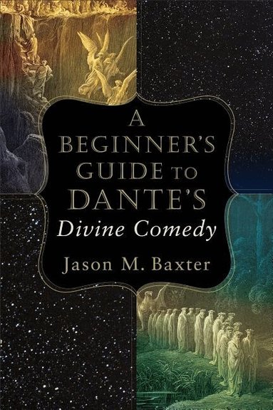 Jason M. Baxter - Beginner`s Guide to Dante`s Divine Comedy, Häftad