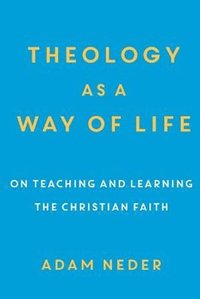 bokomslag Theology as a Way of Life  On Teaching and Learning the Christian Faith