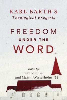 Freedom under the Word - Karl Barth`s Theological Exegesis 1