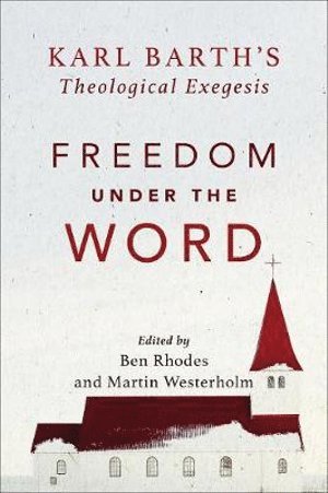 Martin Westerholm, Ben Rhodes, Martin Westerholm, Ben Rhodes - Freedom under the Word – Karl Barth`s Theological Exegesis, Häftad