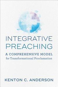 bokomslag Integrative Preaching A Comprehensive Model for Tr ansformational Proclamation