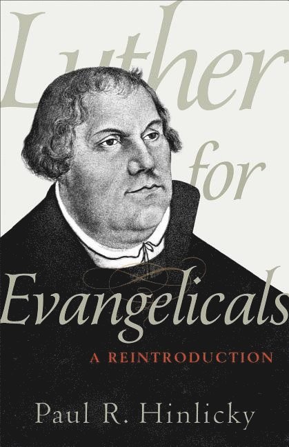 Luther for Evangelicals  A Reintroduction 1