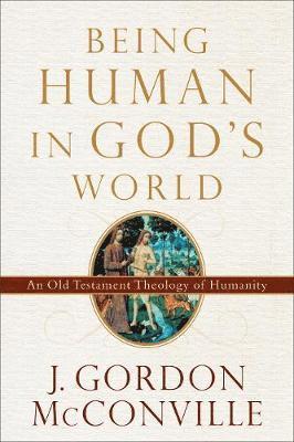 J. Gordon Mcconville - Being Human in God`s World – An Old Testament Theology of Humanity, Häftad