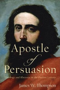 bokomslag Apostle of Persuasion  Theology and Rhetoric in the Pauline Letters