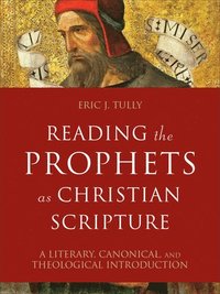 bokomslag Reading the Prophets as Christian Scripture  A Literary, Canonical, and Theological Introduction