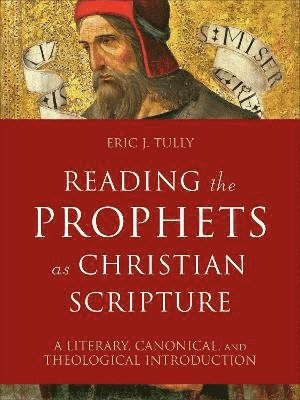 bokomslag Reading the Prophets as Christian Scripture  A Literary, Canonical, and Theological Introduction