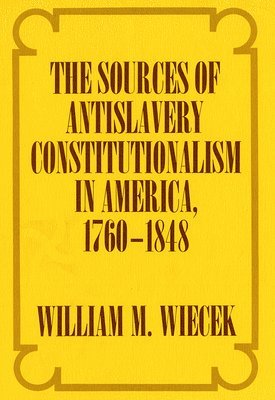bokomslag The Sources of Anti-Slavery Constitutionalism in America, 1760-1848