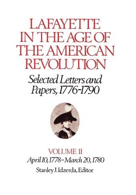 Lafayette In The Age Of The American Revolutionâ¿¿selected Letters And Papers, 1776â¿¿1790 1