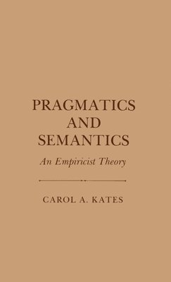 Carol a. Kates - Pragmatics and Semantics: An Empiricist Theory, Inbunden