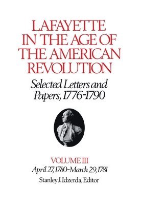 bokomslag Lafayette in the Age of the American Revolution--Selected Letters and Papers, 1776-1790: April 27, 1780-March 29, 1781
