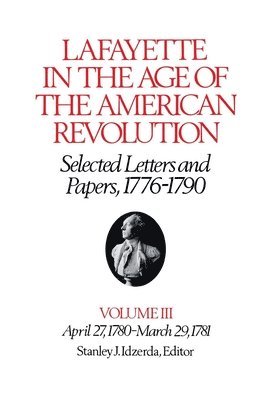 bokomslag Lafayette in the Age of the American Revolution: v. 3 April 27, 1780-Mar.29, 1781