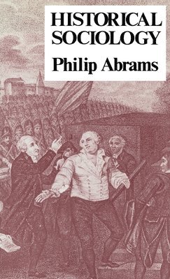 Philip Abrams - Historical Sociology, Inbunden